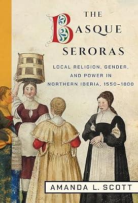 The Basque Seroras: Local Religion, Gender, and Power in Northern Iberia, 1550–1800 by Scott, Amanda L. | Hardcover | Religion & Politics
