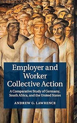 Employer and Worker Collective Action: A Comparative Study of Germany, South Africa, and the United States by Lawrence, Andrew G. | Hardcover | Political Science