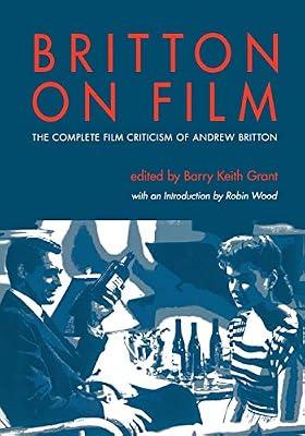 Britton on Film: The Complete Film Criticism of Andrew Britton (Contemporary Approaches to Film and Media Series) | Paperback | Film Theory & Criticism