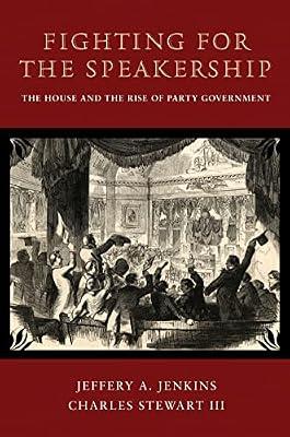 Fighting for the Speakership: The House and the Rise of Party Government: 131 (Princeton Studies in American Politics: Historical, International, and Comparative Perspectives, 131) by Stewart, Charles; Jenkins, Jeffery A. | Hardcover | Political Science