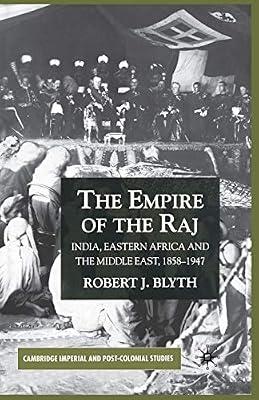 The Empire of the Raj: India, Eastern Africa and the Middle East, 1858–1947 (Cambridge Imperial and Post-colonial Studies) by Blyth, R. | Paperback | History