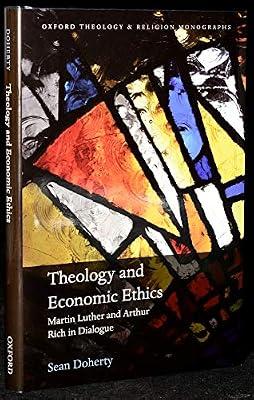 Theology and Economic Ethics: Martin Luther and Arthur Rich in Dialogue (Oxford Theology and Religion Monographs) by Doherty, Sean | Hardcover | Religion