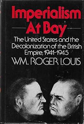 Imperialism at Bay 1941-1945: The United States and the Decolonization of the British Empire by Louis, William Roger | Hardcover | History