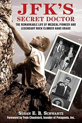 JFK's Secret Doctor: The Remarkable Life of Medical Pioneer and Legendary Rock Climber Hans Kraus by Schwartz, Susan E.B. | Hardcover | Biography & Autobiography