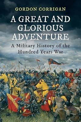 A Great and Glorious Adventure: A Military History of the Hundred Years War by Corrigan, Gordon | Paperback | History