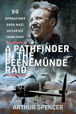 A Pathfinder in the Peenemunde Raid: 50 Operations over Nazi Occupied Territory by Spencer, Arthur | Hardcover | Air Forces & Warfare