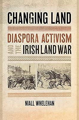 Changing Land: Diaspora Activism and the Irish Land War: 2 (Glucksman Irish Diaspora) by Whelehan, Niall | Hardcover | History