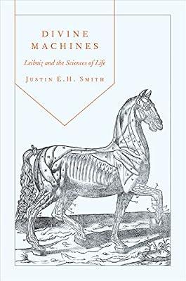 Divine Machines: Leibniz and the Sciences of Life by Smith, Justin E. H. | Hardcover | Philosophy
