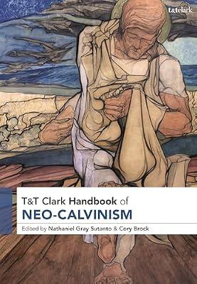 T&T Clark Handbook of Neo-Calvinism (T&T Clark Handbooks) | Hardcover | Theology