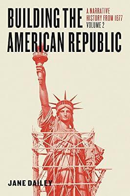 Building the American Republic, Volume 2: A Narrative History from 1877 by Dailey, Jane | Paperback | History Of The Americas