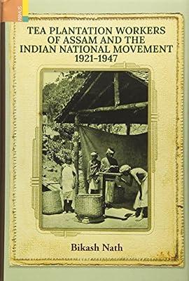 Tea Plantation Workeps of Assam and the Indian National Movement 1921-1947 by Bikash Nath | Hardcover