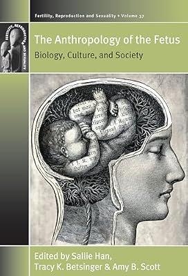 The Anthropology of the Fetus: Biology, Culture, and Society: 37 (Fertility, Reproduction and Sexuality: Social and Cultural Perspectives, 37) | Library | Anthropology