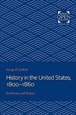 History in the United States, 1800–1860 – Its Practice and Purpose by Callcott, George H. | Paperback | History Of The Americas