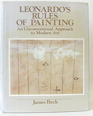 Leonardo's Rules of Painting: 2An Unconventional Approach to Modern Art by Beck, James | Hardcover
