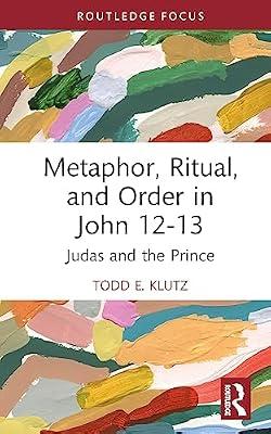 Metaphor, Ritual, and Order in John 12-13: Judas and the Prince (Routledge Interdisciplinary Perspectives on Biblical Criticism) by Klutz, Todd E. | Hardcover | Religion: General