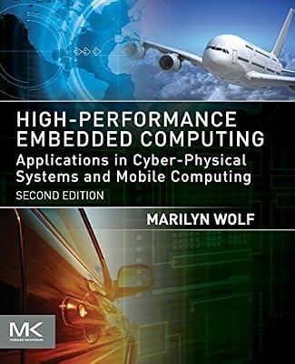 High-Performance Embedded Computing: Applications in Cyber-Physical Systems and Mobile Computing by Marilyn Wolf Marilyn (Farmer Distinguished Chair and Georgia Research Alliance Eminent Scholar, Georgia Institute of Technology, GA, USA) Wolf | Paperback | Computer Architecture & Logic Design