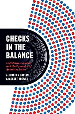 Checks in the Balance: Legislative Capacity and the Dynamics of Executive Power by Bolton, Alexander; Thrower, Sharece | Paperback | Political Science