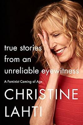 True Stories from an Unreliable Eyewitness: A Feminist Coming of Age by Lahti, Christine | Hardcover | Biography & Autobiography: Memoirs