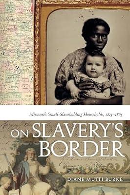 On Slavery's Border: Missouri's Small-Slaveholding Households, 1815-1865: 17 (Early American Places) by Burke, Diane Mutti | Paperback | History