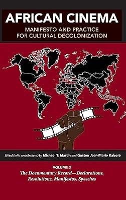 African Cinema: Manifesto and Practice for Cultural Decolonization: Volume 3: The Documentary Record―Declarations, Resolutions, Manifestos, Speeches (Studies in the Cinema of the Black Diaspora) by Martin, Michael T.; Kaboré, Gaston Jean–mar; Brown, Allison J.; Nelson, Cole; Roskos, Joseph E. | Hardcover | Film Theory & Criticism