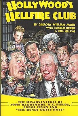 Hollywood's Hellfire Club: The Misadventures of John Barrymore, W.C. Fields, Errol Flynn and the Bundy Drive Boys by Nelson, Bill; Mank, Gregory W; Heard, Charles | Paperback | Biography: Arts & Entertainment
