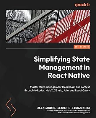 Simplifying State Management in React Native: Master state management from hooks and context through to Redux, MobX, XState, Jotai and React Query by Desmurs-Linczewska, Aleksandra | Paperback | Computers