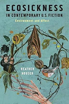 Ecosickness in Contemporary U.S. Fiction: Environment and Affect (Literature Now) by Houser, Heather | Hardcover | Literary Criticism