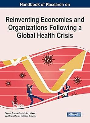Handbook of Research on Reinventing Economies and Organizations Following a Global Health Crisis (Advances in Business Strategy and Competitive Advantage (ABSCA)) | Hardcover | Economic Growth