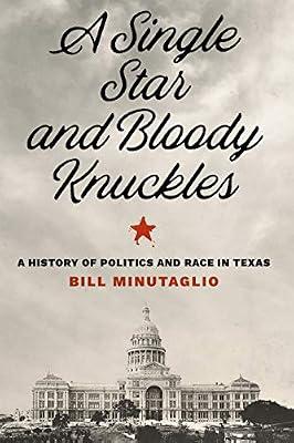 A Single Star and Bloody Knuckles: A History of Politics and Race in Texas (The Texas Bookshelf) by Minutaglio, Bill | Hardcover | History Of The Americas