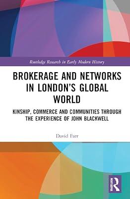 Brokerage and Networks in London’s Global World: Kinship, Commerce and Communities through the experience of John Blackwell (Routledge Research in Early Modern History) by Farr, David | Hardcover | History And Archaeology 2