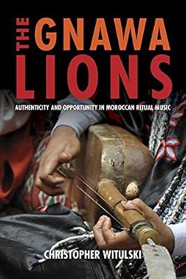 The Gnawa Lions: Authenticity and Opportunity in Moroccan Ritual Music (Public Cultures of the Middle East and North Africa) by Witulski, Christopher | Hardcover | Popular Beliefs & Controversial Knowledge