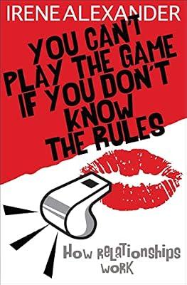 You Can't Play the Game If You Don't Know the Rules: How Relationships Work by Alexander, Irene | Paperback | Family & Relationships