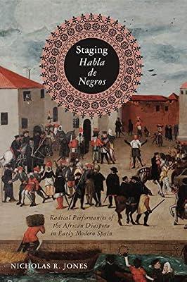 Staging Habla de Negros: Radical Performances of the African Diaspora in Early Modern Spain: 3 (Iberian Encounter and Exchange, 475–1755) by Jones, Nicholas R. | Paperback | Spain