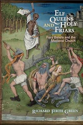 Elf Queens and Holy Friars: Fairy Beliefs and the Medieval Church (Middle Ages) by Green, Richard Firth | Hardcover | Literary Criticism