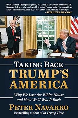 Taking Back Trump's America: Why We Lost the White House and How We'll Win It Back: Why We Lost the White House and How We’ll Win It Back by Navarro, Peter | Hardcover | Political Science