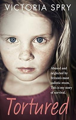 Tortured: Abused and neglected by Britain’s most sadistic mum. This is my story of survival. by Spry, Victoria | Paperback | Memoirs