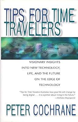 Tips for Time Travellers: Visionary Insights into New Technology, Life and the Future by One of the World's Leading Technology Prophets by Cochrane, Peter | Hardcover | Management & Management Techniques