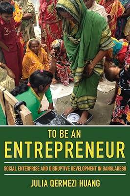 To Be an Entrepreneur: Social Enterpries and Disruptive Development in Bangladesh by Huang, Julia Qermezi | Hardcover | Social Science