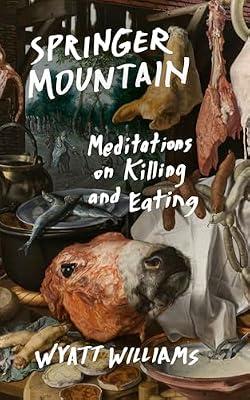 Springer Mountain: Meditations on Killing and Eating by Williams, Wyatt | Paperback | Cooking