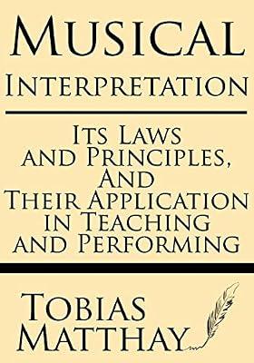 Musical Interpretation: Its Laws and Principles, and Their Application in Teaching and Performing by Matthay, Tobias | Paperback | History