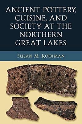 Ancient Pottery, Cuisine, and Society at the Northern Great Lakes (Midwest Archaeological Perspectives) by Kooiman, Susan M. | Hardcover | History Of The Americas
