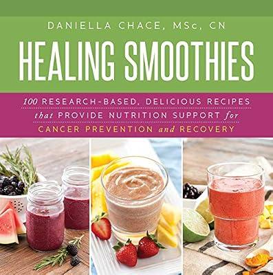 Healing Smoothies: 100 Research-Based, Delicious Recipes That Provide Nutrition Support for Cancer Prevention and Recovery by Chace, Daniella | Hardcover | Health & Fitness