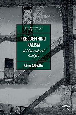 (Re-)Defining Racism: A Philosophical Analysis (African American Philosophy and the African Diaspora) by Alberto G. Urquidez | Hardcover | Social & Political Philosophy