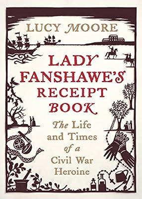 Lady Fanshawe's Receipt Book: An Englishwoman’s Life During the Civil War by Moore, Lucy | Hardcover | England