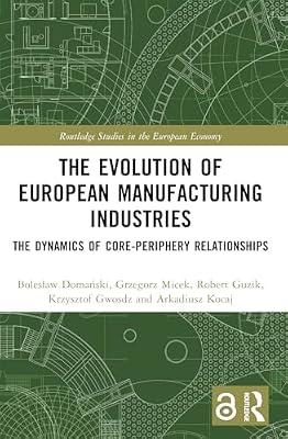 The Evolution of European Manufacturing Industries: The Dynamics of Core-periphery Relationships (Routledge Studies in the European Economy) by Micek, Grzegorz; Domanski, Boleslaw; Kocaj, Arkadiusz; Guzik, Robert; Gwosdz, Krzysztof | Paperback | Business & Economics