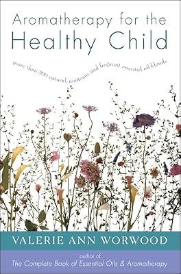 Aromatherapy for the Healthy Child: More Than 300 Natural, Nontoxic, and Fragrant Essential Oil Blends by Worwood, Valerie Ann | Paperback | Health & Fitness