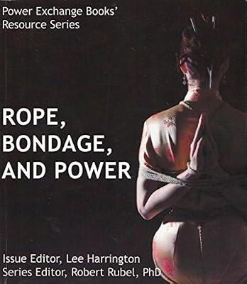 Ropes, Bondage, and Power: Power Exchange Books' Resource Series by Rubel, Robert J., Ph.D.; Harrington, Lee | Paperback
