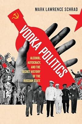 Vodka Politics: Alcohol, Autocracy, and the Secret History of the Russian State by Schrad, Mark Lawrence | Paperback | European History