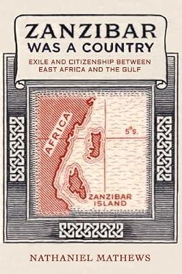 Zanzibar Was a Country: Exile and Citizenship Between East Africa and the Gulf: 32 (California World History Library, 32) by Mathews, Nathaniel | Paperback | History