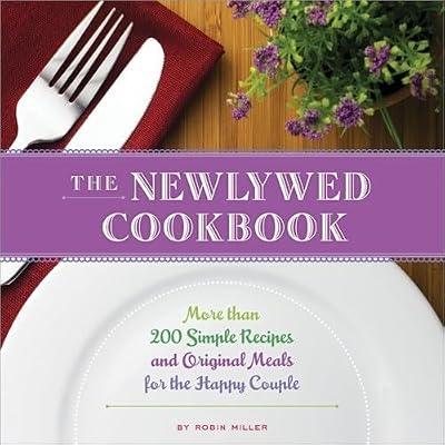 The Newlywed Cookbook: More Than 200 Simple Recipes and Original Meals for the Happy Couple by Miller, Robin | Paperback | Cooking